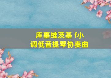 库塞维茨基 f小调低音提琴协奏曲